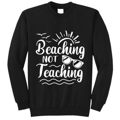 Beaching Not Teaching Summer Break Teacher Tall Sweatshirt