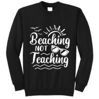 Beaching Not Teaching Summer Break Teacher Tall Sweatshirt