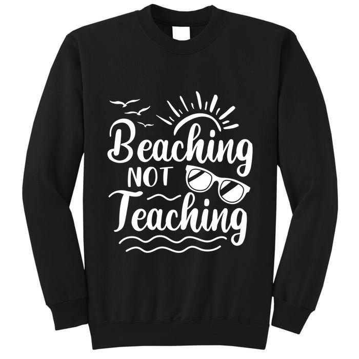 Beaching Not Teaching Summer Break Teacher Tall Sweatshirt