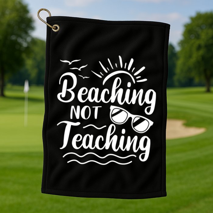 Beaching Not Teaching Summer Break Teacher Golf Towel