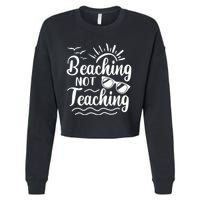 Beaching Not Teaching Summer Break Teacher Cropped Pullover Crew