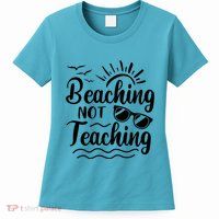Beaching Not Teaching Summer Break Teacher Womens T-Shirt