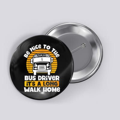 Be Nice To The Bus Driver Its A Long Walk Home Bus Driver Button