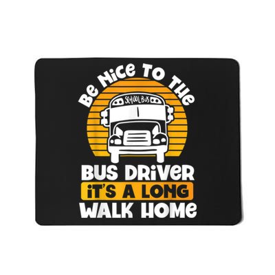 Be Nice To The Bus Driver Its A Long Walk Home Bus Driver Mousepad