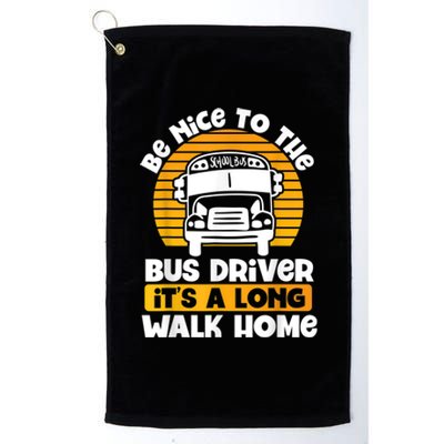 Be Nice To The Bus Driver Its A Long Walk Home Bus Driver Platinum Collection Golf Towel