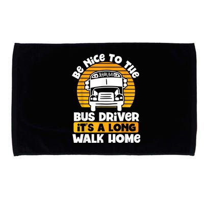 Be Nice To The Bus Driver Its A Long Walk Home Bus Driver Microfiber Hand Towel