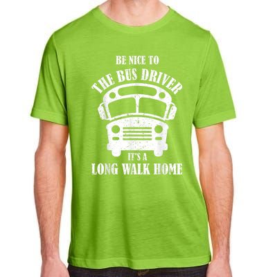 Be Nice To The Bus Driver Its A Long Walk Home Bus Driver Adult ChromaSoft Performance T-Shirt