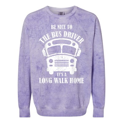 Be Nice To The Bus Driver Its A Long Walk Home Bus Driver Colorblast Crewneck Sweatshirt