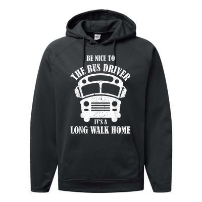 Be Nice To The Bus Driver Its A Long Walk Home Bus Driver Performance Fleece Hoodie