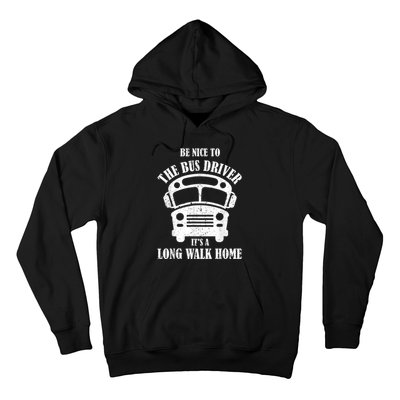 Be Nice To The Bus Driver Its A Long Walk Home Bus Driver Hoodie