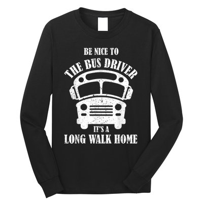 Be Nice To The Bus Driver Its A Long Walk Home Bus Driver Long Sleeve Shirt