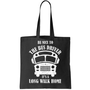 Be Nice To The Bus Driver Its A Long Walk Home Bus Driver Tote Bag