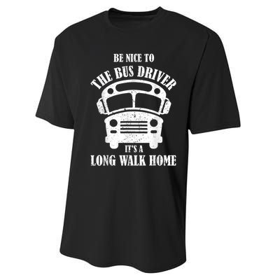 Be Nice To The Bus Driver Its A Long Walk Home Bus Driver Performance Sprint T-Shirt