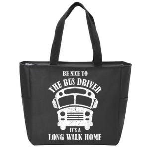 Be Nice To The Bus Driver Its A Long Walk Home Bus Driver Zip Tote Bag