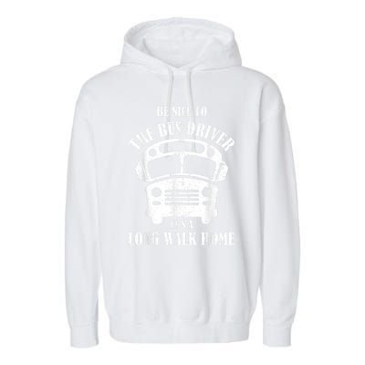 Be Nice To The Bus Driver Its A Long Walk Home Bus Driver Garment-Dyed Fleece Hoodie