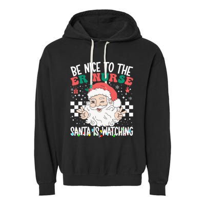 Be Nice To The Er Nurse Santa Is Watching Christmas Nursing Gift Garment-Dyed Fleece Hoodie