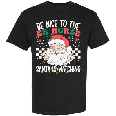 Be Nice To The Er Nurse Santa Is Watching Christmas Nursing Gift Garment-Dyed Heavyweight T-Shirt