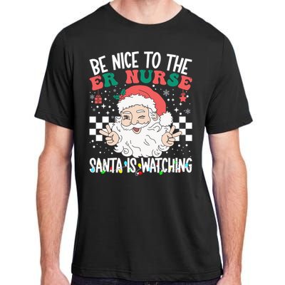 Be Nice To The Er Nurse Santa Is Watching Christmas Nursing Gift Adult ChromaSoft Performance T-Shirt