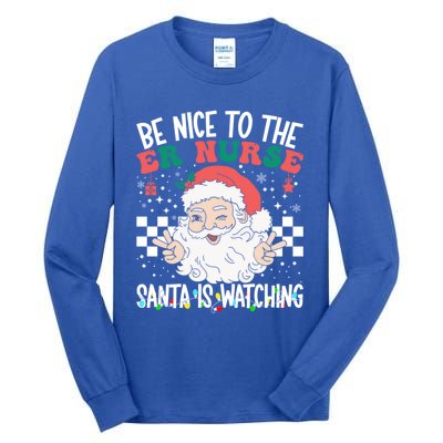 Be Nice To The Er Nurse Santa Is Watching Christmas Nursing Gift Tall Long Sleeve T-Shirt