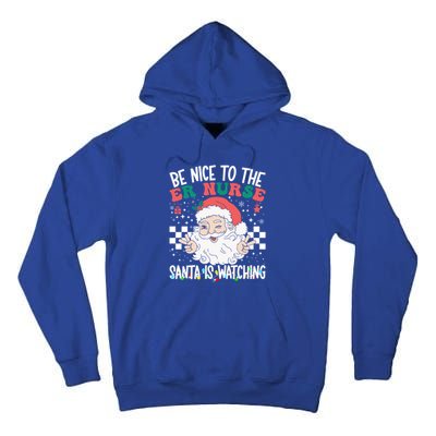 Be Nice To The Er Nurse Santa Is Watching Christmas Nursing Gift Tall Hoodie