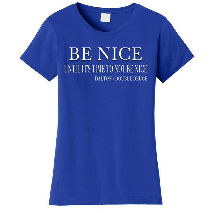 Be Nice Until Roadhouse Dalton Movie Action Cool Gift Women's T-Shirt