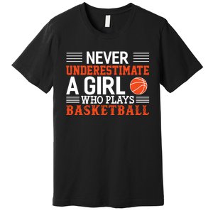 Basketball Never Underestimate A Girl Who Plays Basketball Premium T-Shirt