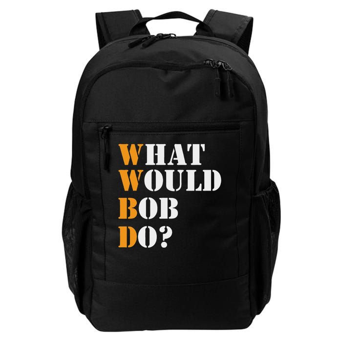 Bob Name What Would Bob Do Funny First Name Bob Daily Commute Backpack