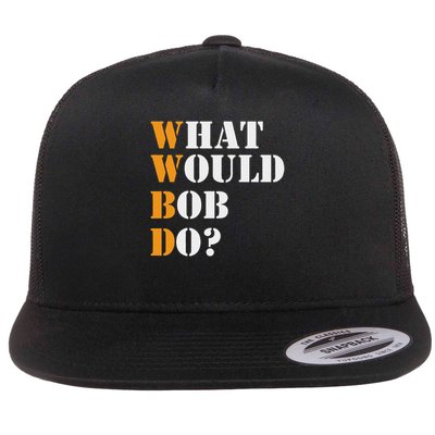Bob Name What Would Bob Do Funny First Name Bob Flat Bill Trucker Hat
