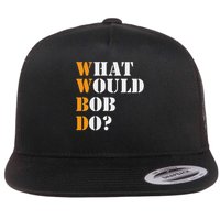 Bob Name What Would Bob Do Funny First Name Bob Flat Bill Trucker Hat