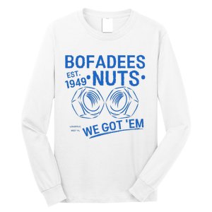 Bofadees Nuts We Got Em Quote Long Sleeve Shirt