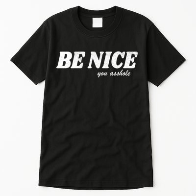 Be Nice You Asshole Funny Gift Tall T-Shirt