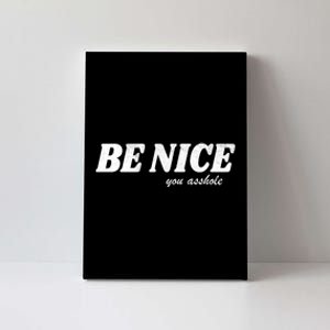 Be Nice You Asshole Funny Gift Canvas