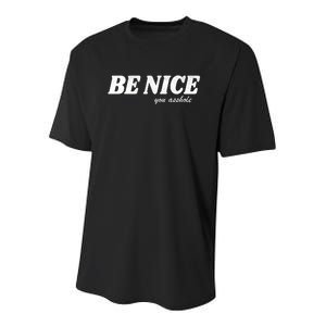 Be Nice You Asshole Funny Gift Youth Performance Sprint T-Shirt