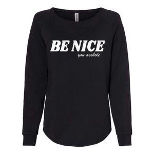 Be Nice You Asshole Funny Gift Womens California Wash Sweatshirt