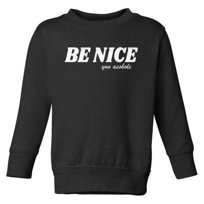 Be Nice You Asshole Funny Gift Toddler Sweatshirt