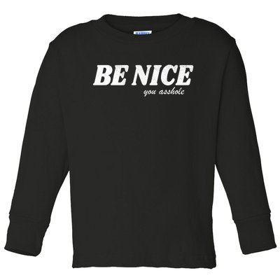 Be Nice You Asshole Funny Gift Toddler Long Sleeve Shirt