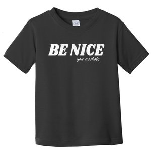 Be Nice You Asshole Funny Gift Toddler T-Shirt