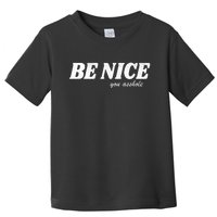 Be Nice You Asshole Funny Gift Toddler T-Shirt