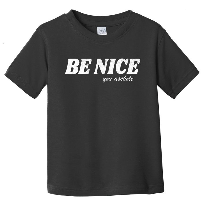 Be Nice You Asshole Funny Gift Toddler T-Shirt