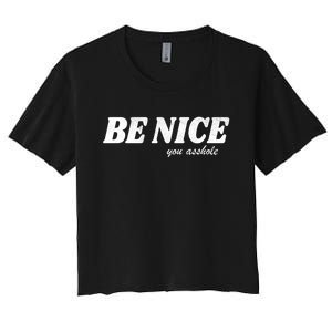 Be Nice You Asshole Funny Gift Women's Crop Top Tee