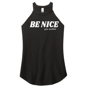 Be Nice You Asshole Funny Gift Women's Perfect Tri Rocker Tank