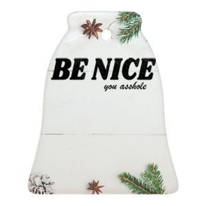 Be Nice You Asshole Funny Gift Ceramic Bell Ornament