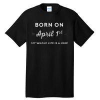 Born On April 1st My Life Is A Joke April Fools Day Birthday Tall T-Shirt