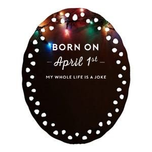 Born On April 1st My Life Is A Joke April Fools Day Birthday Ceramic Oval Ornament