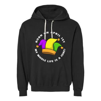 Born on April 1st My Whole Life Is A Joke - April Fool's Day Garment-Dyed Fleece Hoodie