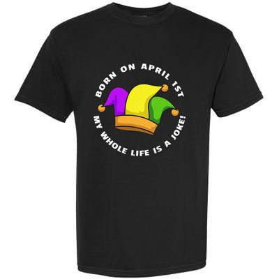 Born on April 1st My Whole Life Is A Joke - April Fool's Day Garment-Dyed Heavyweight T-Shirt