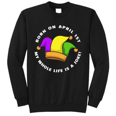 Born on April 1st My Whole Life Is A Joke - April Fool's Day Sweatshirt