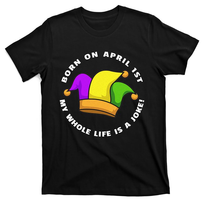 Born on April 1st My Whole Life Is A Joke - April Fool's Day T-Shirt