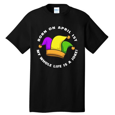 Born on April 1st My Whole Life Is A Joke - April Fool's Day Tall T-Shirt