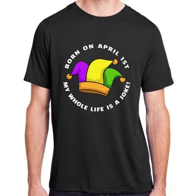 Born on April 1st My Whole Life Is A Joke - April Fool's Day Adult ChromaSoft Performance T-Shirt